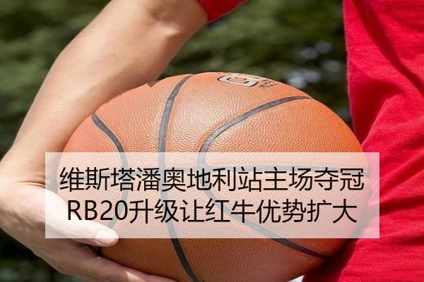 维斯塔潘奥地利站主场夺冠 RB20升级让红牛优势扩大